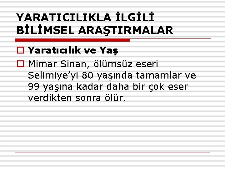 YARATICILIKLA İLGİLİ BİLİMSEL ARAŞTIRMALAR o Yaratıcılık ve Yaş o Mimar Sinan, ölümsüz eseri Selimiye’yi