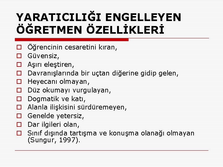 YARATICILIĞI ENGELLEYEN ÖĞRETMEN ÖZELLİKLERİ o o o Öğrencinin cesaretini kıran, Güvensiz, Aşırı eleştiren, Davranışlarında