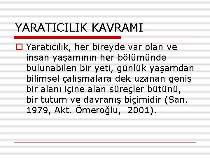 YARATICILIK KAVRAMI o Yaratıcılık, her bireyde var olan ve insan yaşamının her bölümünde bulunabilen