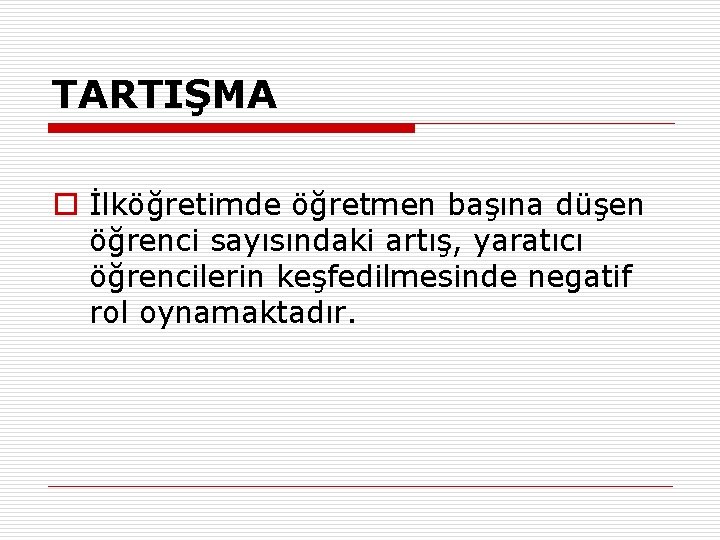 TARTIŞMA o İlköğretimde öğretmen başına düşen öğrenci sayısındaki artış, yaratıcı öğrencilerin keşfedilmesinde negatif rol