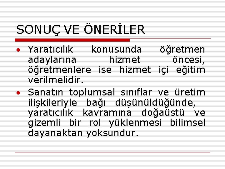 SONUÇ VE ÖNERİLER Yaratıcılık konusunda öğretmen adaylarına hizmet öncesi, öğretmenlere ise hizmet içi eğitim