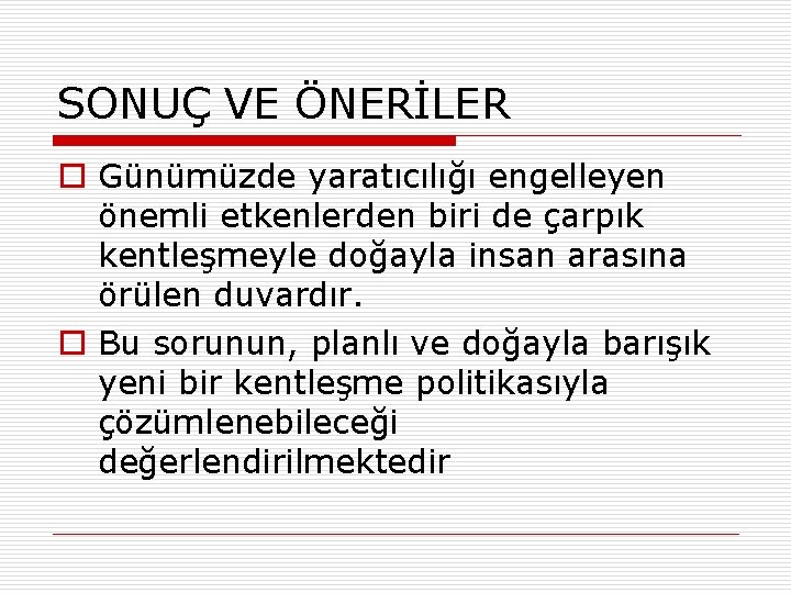 SONUÇ VE ÖNERİLER o Günümüzde yaratıcılığı engelleyen önemli etkenlerden biri de çarpık kentleşmeyle doğayla