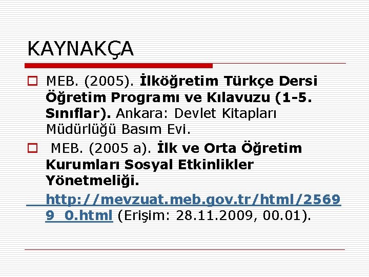 KAYNAKÇA o MEB. (2005). İlköğretim Türkçe Dersi Öğretim Programı ve Kılavuzu (1 -5. Sınıflar).