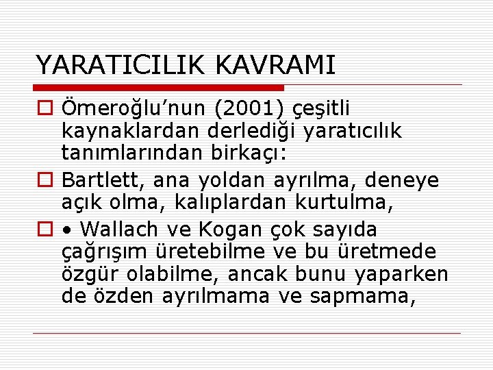 YARATICILIK KAVRAMI o Ömeroğlu’nun (2001) çeşitli kaynaklardan derlediği yaratıcılık tanımlarından birkaçı: o Bartlett, ana