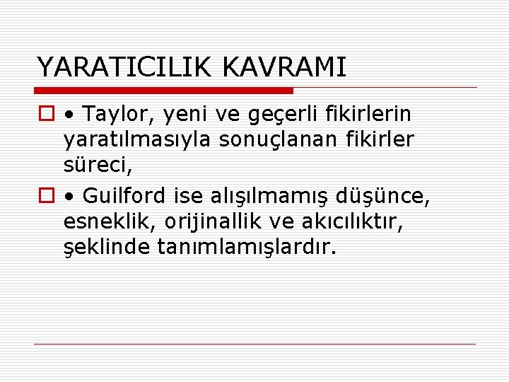 YARATICILIK KAVRAMI o • Taylor, yeni ve geçerli fikirlerin yaratılmasıyla sonuçlanan fikirler süreci, o