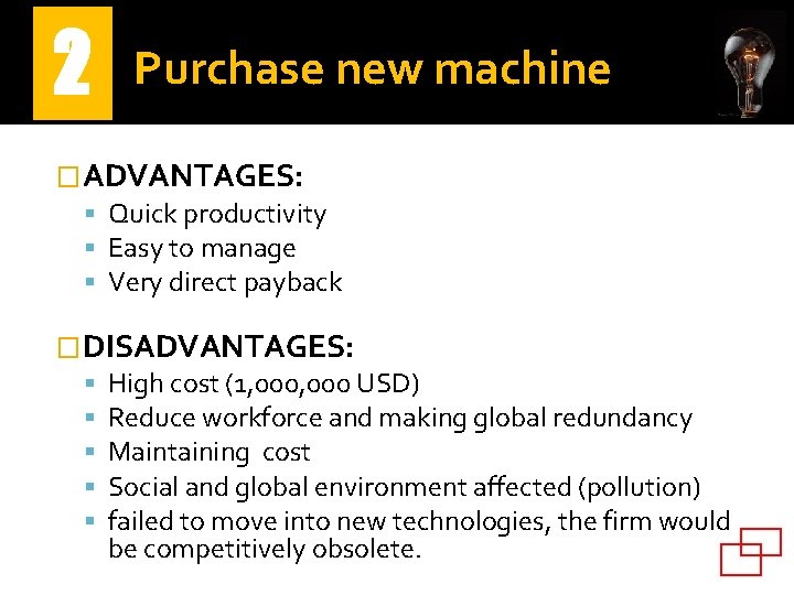 2 Purchase new machine �ADVANTAGES: Quick productivity Easy to manage Very direct payback �DISADVANTAGES: