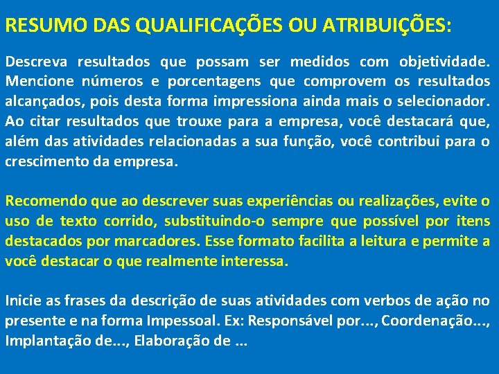 RESUMO DAS QUALIFICAÇÕES OU ATRIBUIÇÕES: Descreva resultados que possam ser medidos com objetividade. Mencione