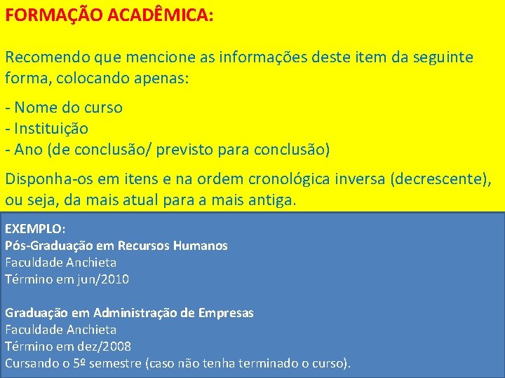 FORMAÇÃO ACADÊMICA: Recomendo que mencione as informações deste item da seguinte forma, colocando apenas: