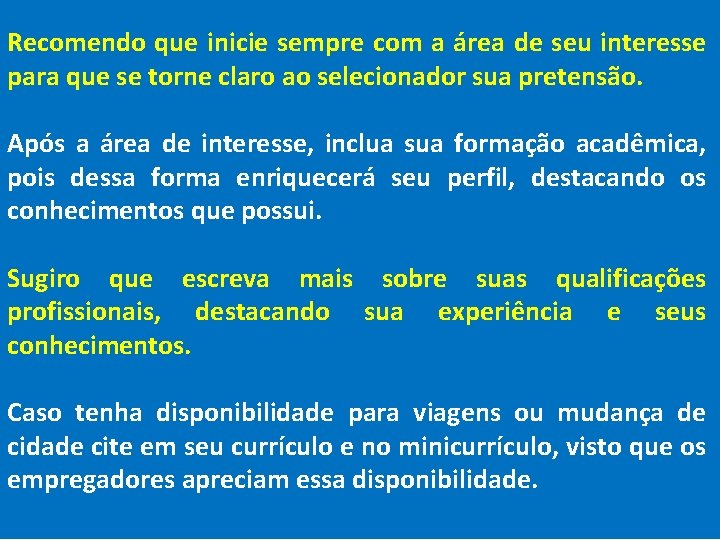Recomendo que inicie sempre com a área de seu interesse para que se torne