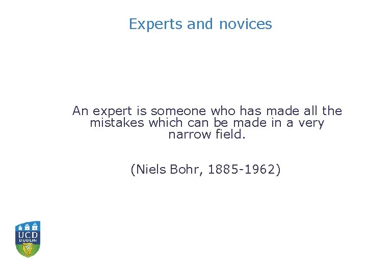 Experts and novices An expert is someone who has made all the mistakes which