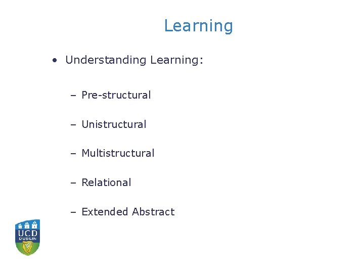 Learning • Understanding Learning: – Pre-structural – Unistructural – Multistructural – Relational – Extended