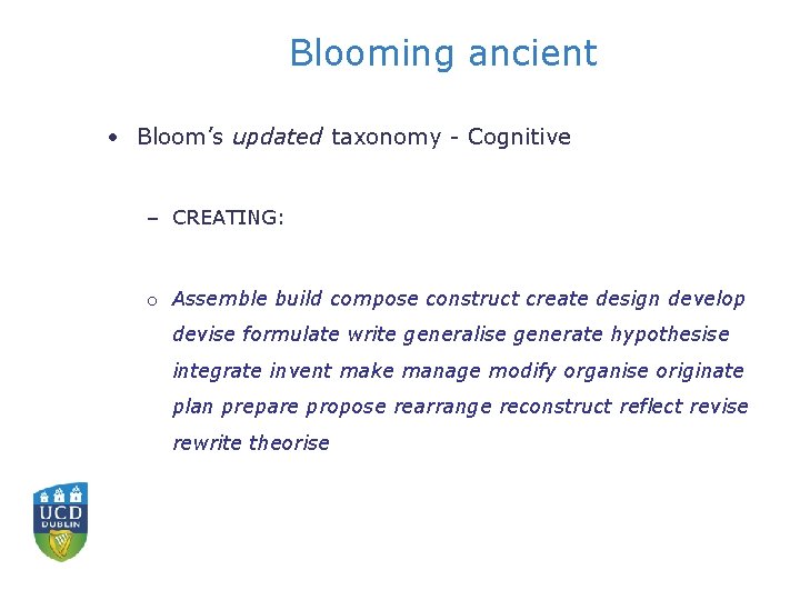 Blooming ancient • Bloom’s updated taxonomy - Cognitive – CREATING: o Assemble build compose