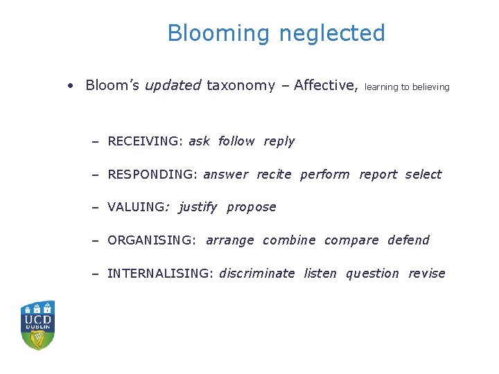 Blooming neglected • Bloom’s updated taxonomy – Affective, learning to believing – RECEIVING: ask