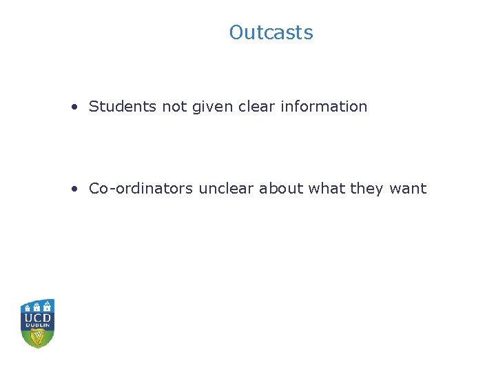 Outcasts • Students not given clear information • Co-ordinators unclear about what they want