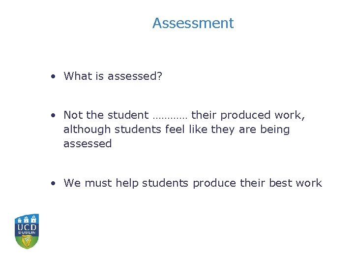 Assessment • What is assessed? • Not the student ………… their produced work, although