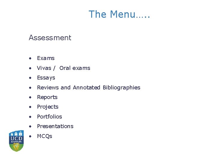 The Menu…. . Assessment • Exams • Vivas / Oral exams • Essays •