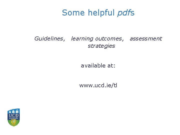 Some helpful pdfs Guidelines, learning outcomes, strategies available at: www. ucd. ie/tl assessment 