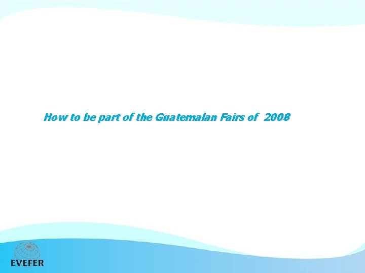 How to be part of the Guatemalan Fairs of 2008 
