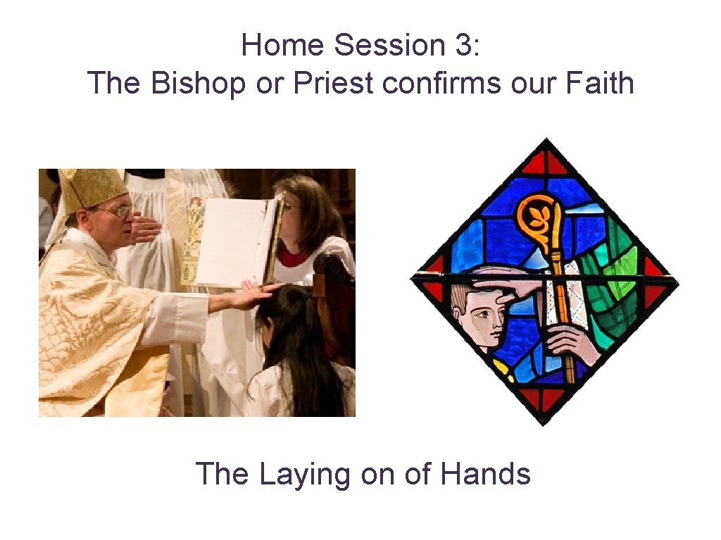 Home Session 3: The Bishop or Priest confirms our Faith The Laying on of