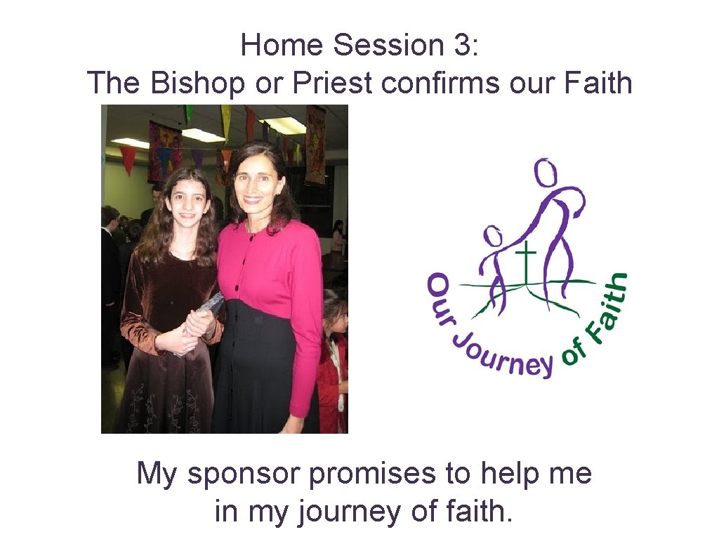 Home Session 3: The Bishop or Priest confirms our Faith My sponsor promises to