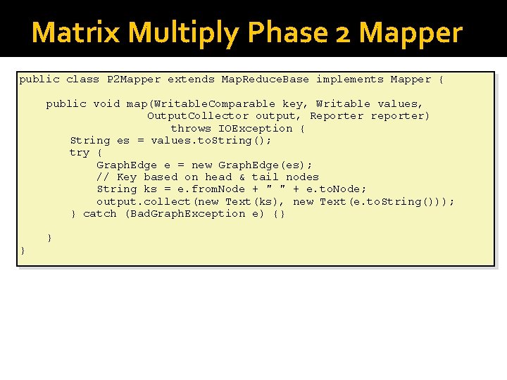 Matrix Multiply Phase 2 Mapper public class P 2 Mapper extends Map. Reduce. Base