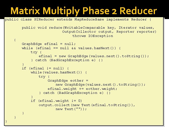 Matrix Multiply Phase 2 Reducer public class P 2 Reducer extends Map. Reduce. Base