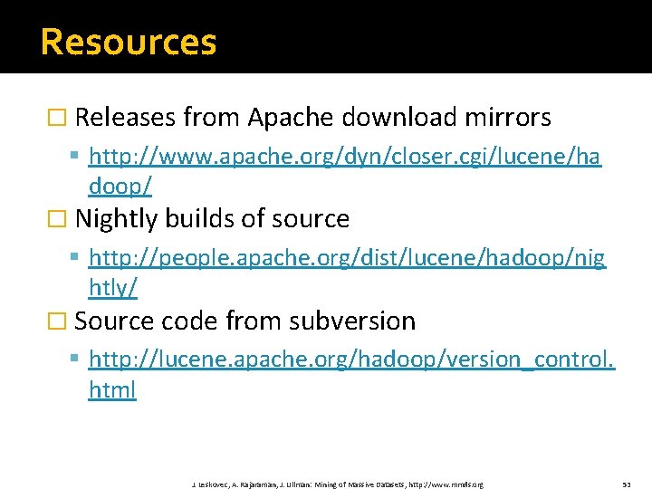 Resources � Releases from Apache download mirrors § http: //www. apache. org/dyn/closer. cgi/lucene/ha doop/