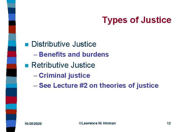 Types of Justice n Distributive Justice – Benefits and burdens n Retributive Justice –