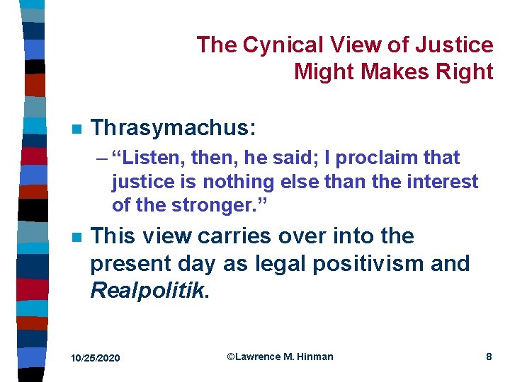 The Cynical View of Justice Might Makes Right n Thrasymachus: – “Listen, then, he