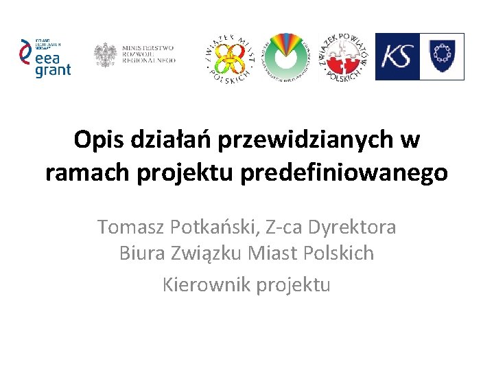 Opis działań przewidzianych w ramach projektu predefiniowanego Tomasz Potkański, Z-ca Dyrektora Biura Związku Miast