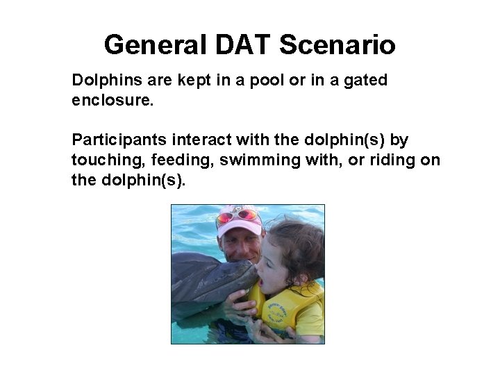 General DAT Scenario Dolphins are kept in a pool or in a gated enclosure.