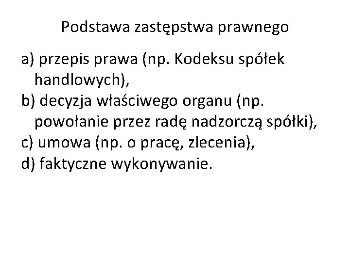 Podstawa zastępstwa prawnego a) przepis prawa (np. Kodeksu spółek handlowych), b) decyzja właściwego organu