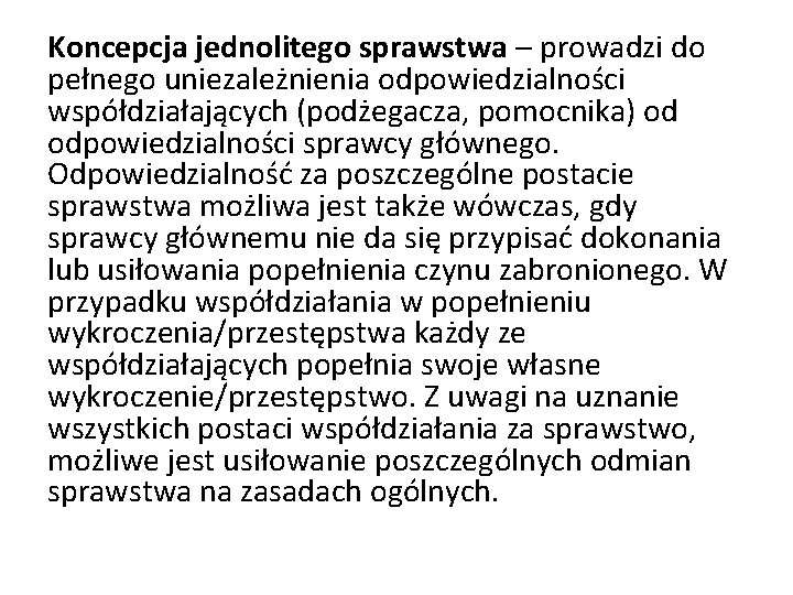 Koncepcja jednolitego sprawstwa – prowadzi do pełnego uniezależnienia odpowiedzialności współdziałających (podżegacza, pomocnika) od odpowiedzialności