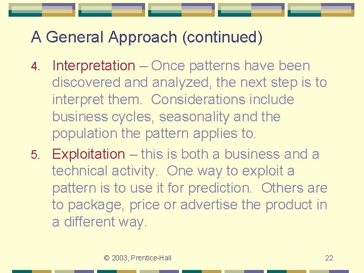 A General Approach (continued) Interpretation – Once patterns have been discovered analyzed, the next