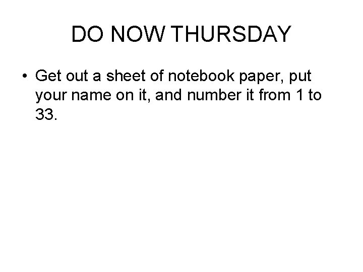 DO NOW THURSDAY • Get out a sheet of notebook paper, put your name