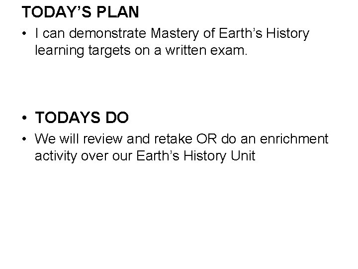 TODAY’S PLAN • I can demonstrate Mastery of Earth’s History learning targets on a