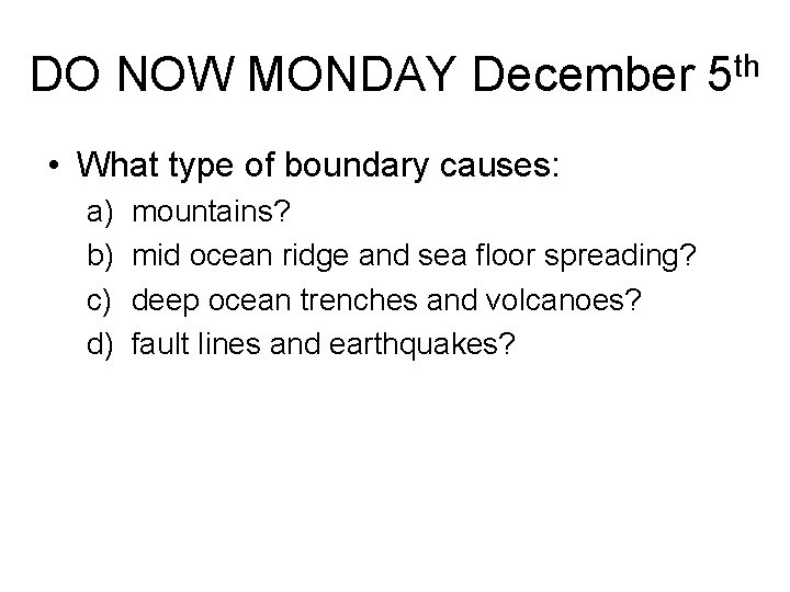 DO NOW MONDAY December 5 th • What type of boundary causes: a) b)