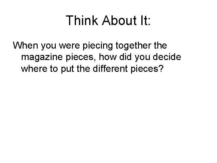 Think About It: When you were piecing together the magazine pieces, how did you