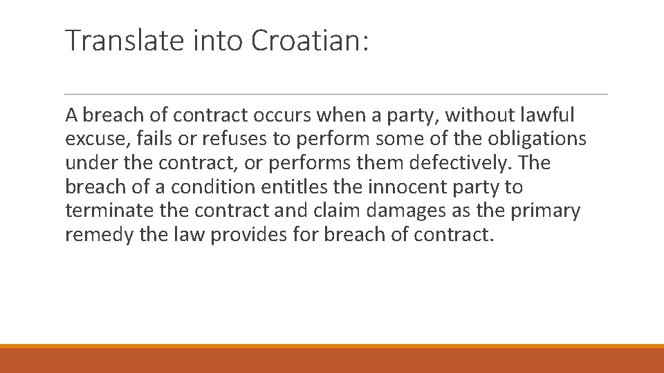 Translate into Croatian: A breach of contract occurs when a party, without lawful excuse,