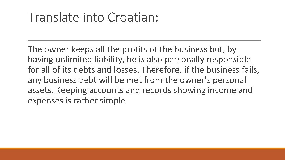 Translate into Croatian: The owner keeps all the profits of the business but, by