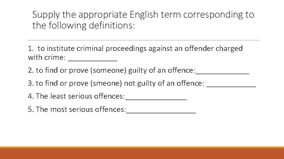 Supply the appropriate English term corresponding to the following definitions: 1. to institute criminal