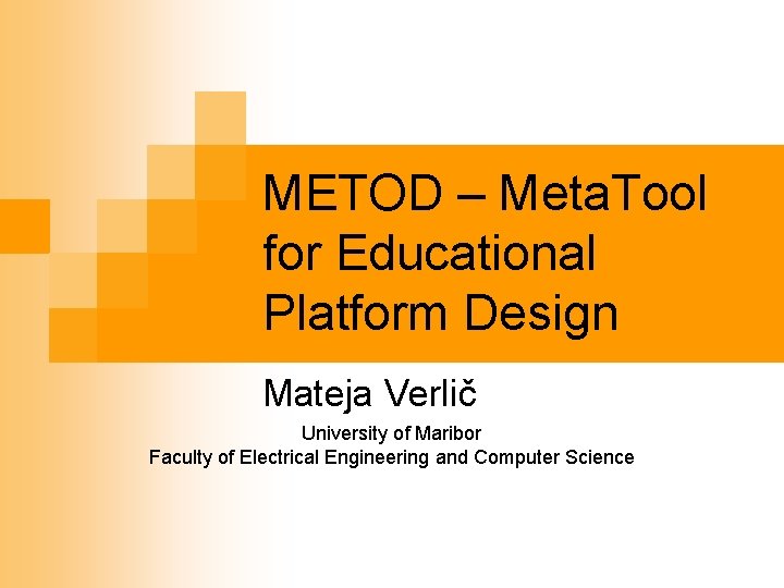 METOD – Meta. Tool for Educational Platform Design Mateja Verlič University of Maribor Faculty