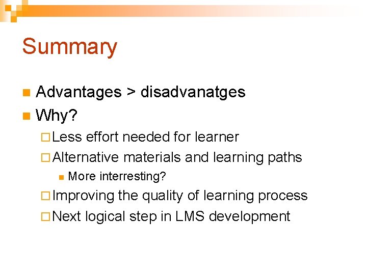 Summary Advantages > disadvanatges n Why? n ¨ Less effort needed for learner ¨