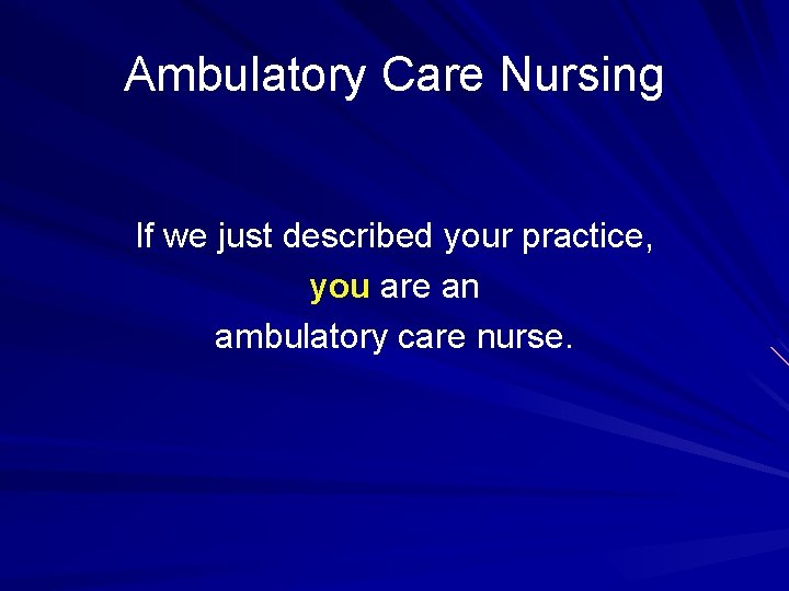 Ambulatory Care Nursing If we just described your practice, you are an ambulatory care