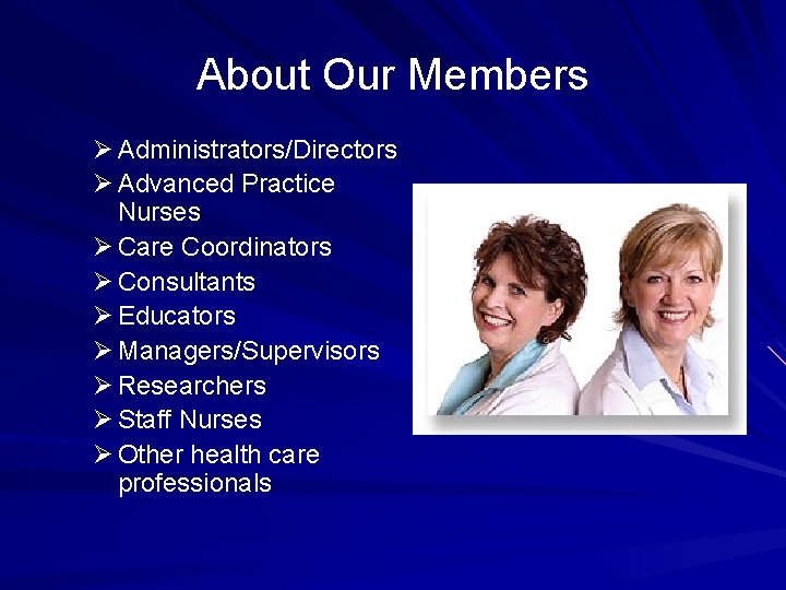 About Our Members Ø Administrators/Directors Ø Advanced Practice Nurses Ø Care Coordinators Ø Consultants