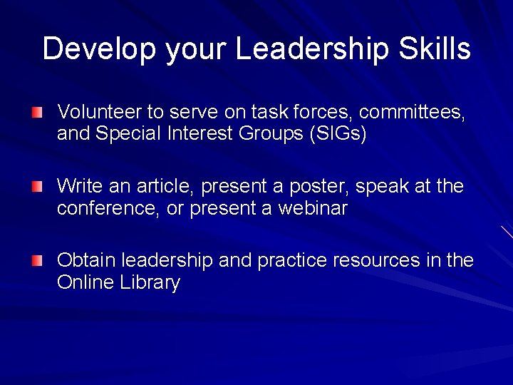 Develop your Leadership Skills Volunteer to serve on task forces, committees, and Special Interest