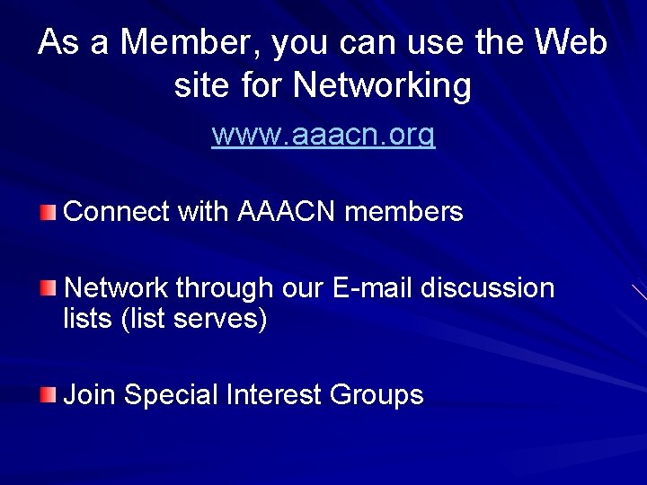 As a Member, you can use the Web site for Networking www. aaacn. org