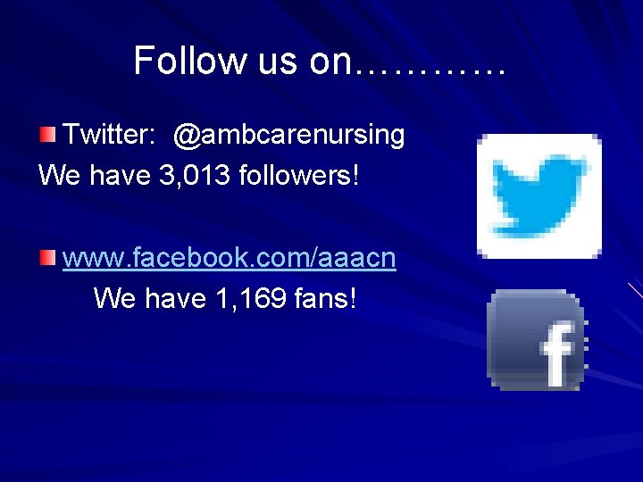 Follow us on………… Twitter: @ambcarenursing We have 3, 013 followers! www. facebook. com/aaacn We