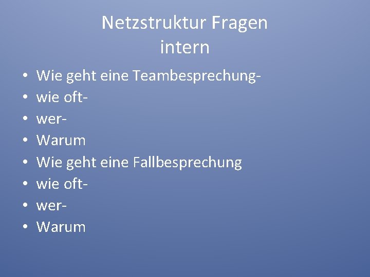 Netzstruktur Fragen intern • • Wie geht eine Teambesprechungwie oftwer. Warum Wie geht eine