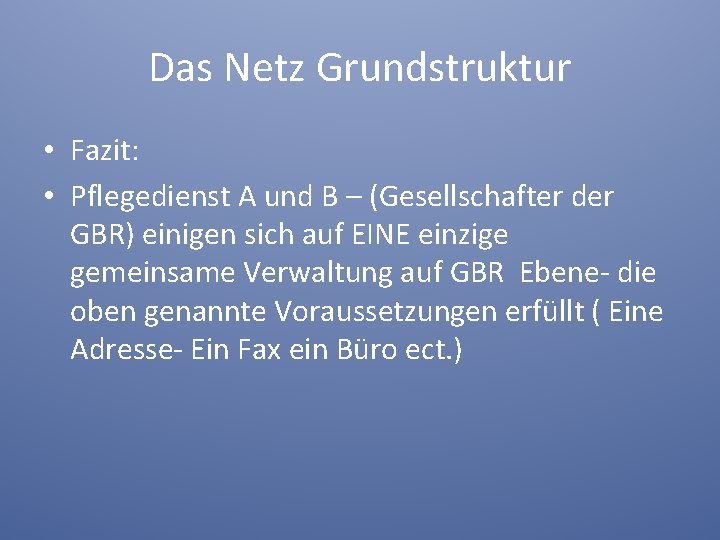 Das Netz Grundstruktur • Fazit: • Pflegedienst A und B – (Gesellschafter der GBR)